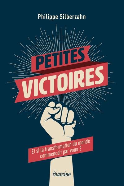 PETITES VICTOIRES - ET SI LA TRANSFORMATION DU MONDE COMMENCAIT PAR VOUS ?