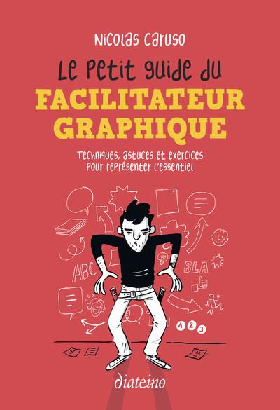 LE PETIT GUIDE DU FACILITATEUR GRAPHIQUE - TECHNIQUES, ASTUCES ET EXERCICES POUR CROQUER L'ESSENTIEL