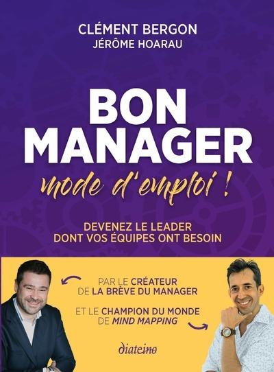 BON MANAGER, MODE D'EMPLOI - DEVENEZ LE LEADER DONT VOS EQUIPES ONT BESOIN