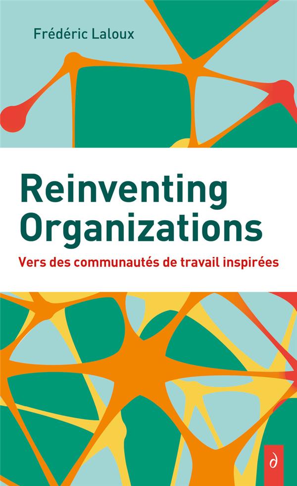 REINVENTING ORGANIZATIONS - VERS DES COMMUNAUTES DE TRAVAIL INSPIRES