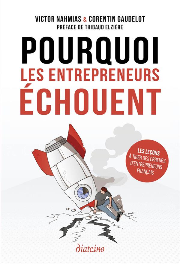 POURQUOI LES ENTREPRENEURS ECHOUENT - LES LECONS A TIRER DES ERREURS D'ENTREPRENEURS FRANCAIS