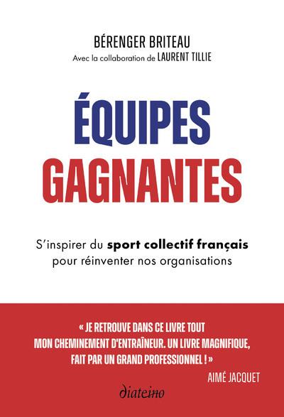 EQUIPES GAGNANTES - S'INSPIRER DU SPORT COLLECTIF FRANCAIS POUR REINVENTER NOS ORGANISATIONS