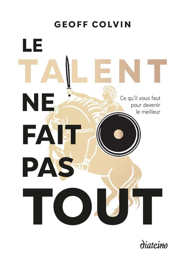 LE TALENT NE FAIT PAS TOUT - CE QU'IL FAUT POUR DEVENIR LE MEILLEUR