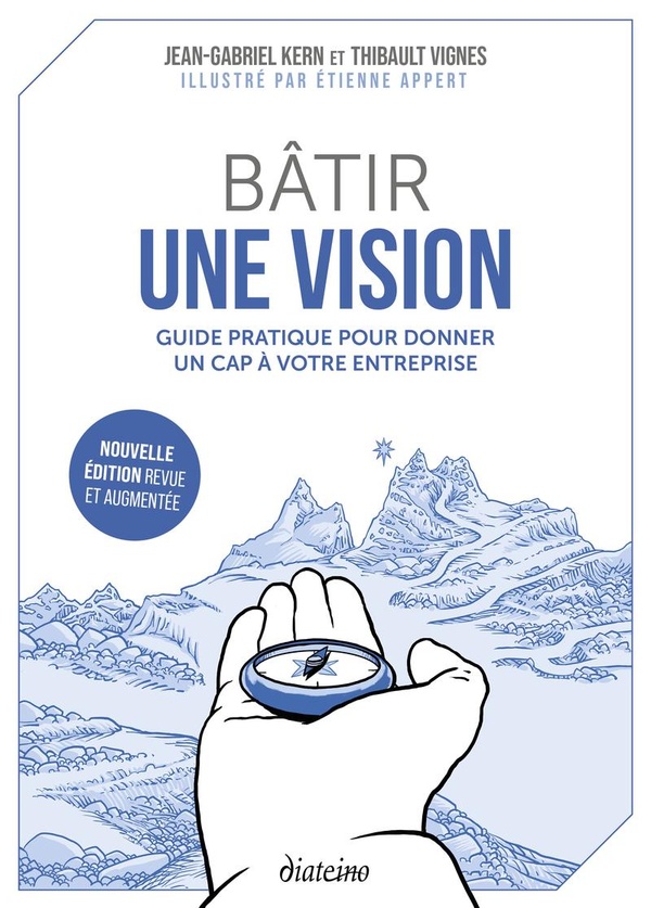 BATIR UNE VISION - GUIDE PRATIQUE POUR DONNER UN CAP A VOTRE ENTREPRISE - NOUVELLE EDITION REVUE ET