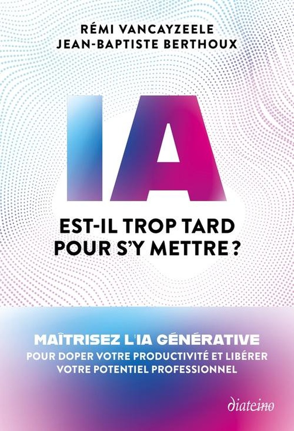 PRENEZ LE VIRAGE DE L'IA - LE GUIDE POUR DOPER VOTRE PRODUCTIVITE ET LIBERER VOTRE POTENTIEL PROFESS