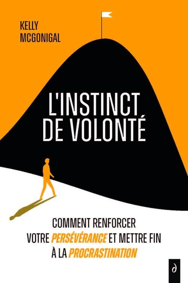 L'INSTINCT DE VOLONTE - COMMENT RENFORCER VOTRE PERSEVERANCE ET METTRE FIN A LA PROCRASTINATION