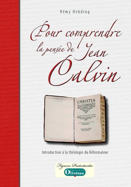 POUR COMPRENDRE LA PENSEE DE CALVIN. INTRODUCTION A LA THEOLOGIE DU REFORMATEUR