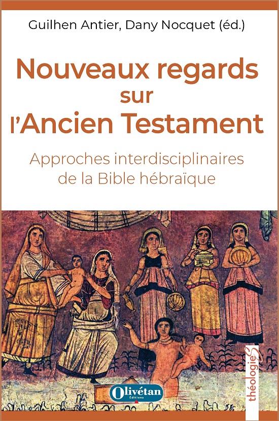 NOUVEAUX REGARDS SUR L'ANCIEN TESTAMENT - APPROCHES INTERDISCIPLINAIRES DE LA BIBLE HEBRAIQUE