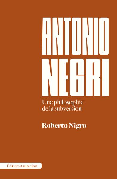 ANTONIO NEGRI - UNE PHILOSOPHIE DE LA SUBVERSION