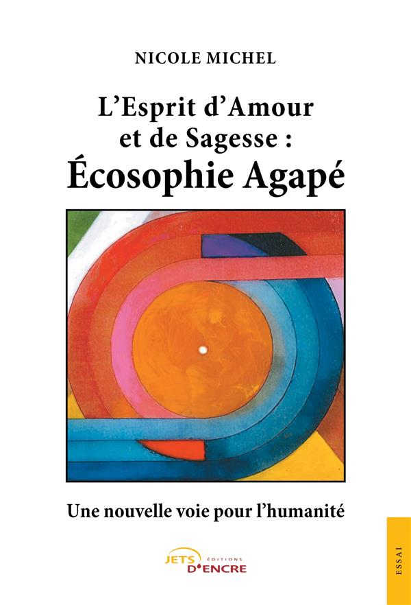 L'ESPRIT D'AMOUR ET DE SAGESSE : ECOSOPHIE AGAPE - UNE NOUVELLE VOIE POUR L'HUMANITE