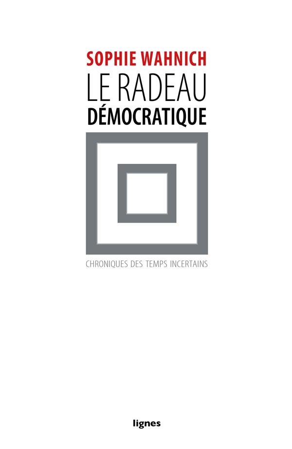 LE RADEAU DEMOCRATIQUE - CHRONIQUES DES TEMPS INCERTAINS