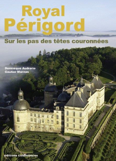 ROYAL PERIGORD, SUR LES PAS DES TETES COURONNEES (XIXE-XXIE SIECLES)
