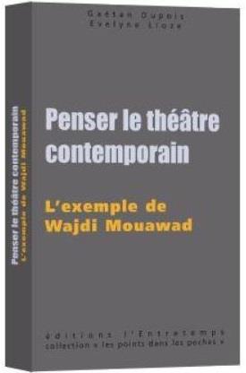 PENSER LE THEATRE CONTEMPORAIN - L'EXEMPLE DE WAJDI MOUAWAD