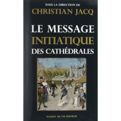 MESSAGE INITIATIQUE DES CATHEDRALES (TOME 1)