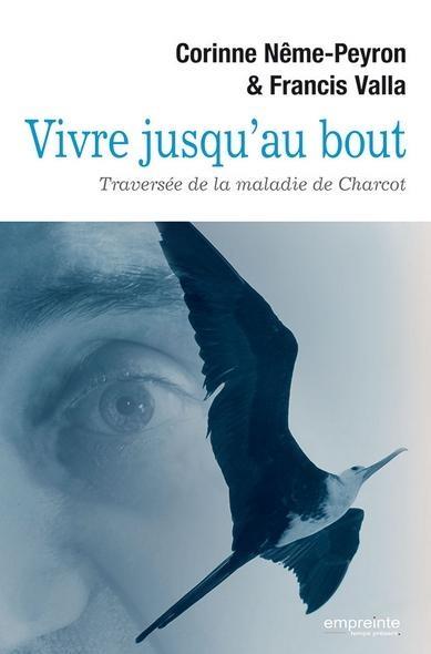 VIVRE JUSQU AU BOUT. TRAVERSEE DE LA MALADIE DE CHARCOT
