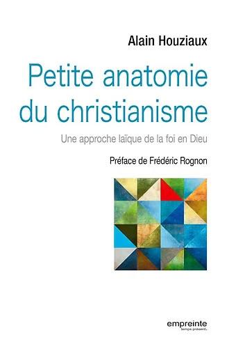 PETITE ANATOMIE DU CHRISTIANISME - UNE APPROCHE LAIQUE DE LA FOI EN DIEU