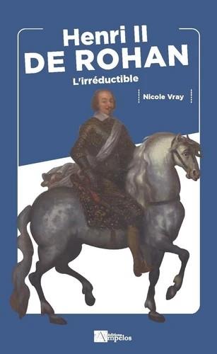 HENRI II DE ROHAN - L'IRREDUCTIBLE
