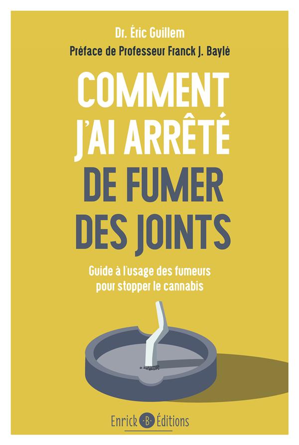 COMMENT J'AI ARRETE DE FUMER DES JOINTS - GUIDE A L'USAGE DES FUMEURS POUR STOPPER LE CANNABIS