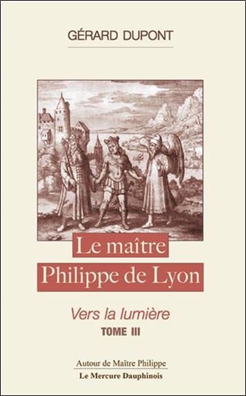 LE MAITRE PHILIPPE DE LYON TOME 3 - VERS LA LUMIERE
