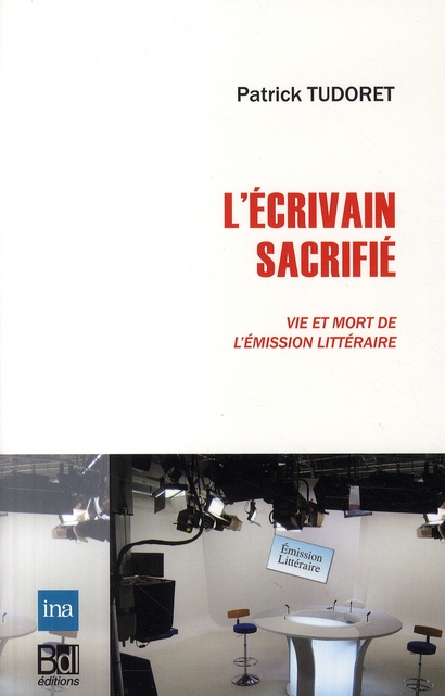 L' ECRIVAIN SACRIFIE - VIE ET MORT DE L'EMISSION LITTERAIRE