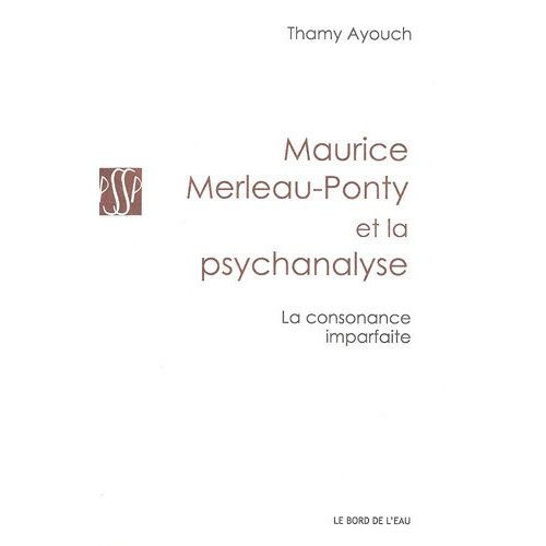 MAURICE MERLEAU-PONTY ET LA PSYCHANALYSE - LA CONSONANCE IMPARFAITE