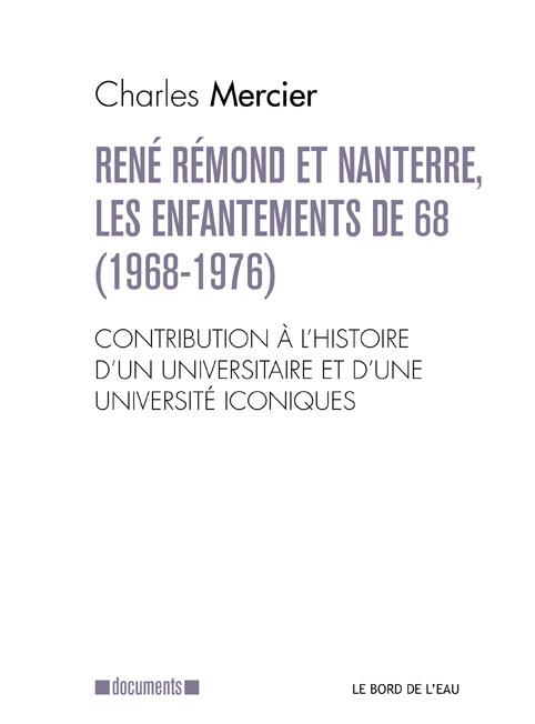 RENE REMOND ET NANTERRE-LES ENFANTEMENTS DE 68 (1968-.. - CONTRIBUTION A L'HISTOIRE D'UN UNIVERSIT