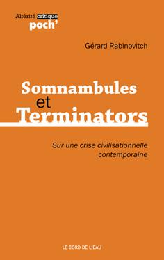 SOMNAMBULES ET TERMINATORS - SUR UNE CRISE CIVILISATIONELLE CONTEMPOR