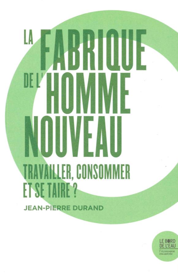 LA FABRIQUE DE L'HOMME NOUVEAU - TRAVAILLER ET CONSOMMER ET SE TAIRE