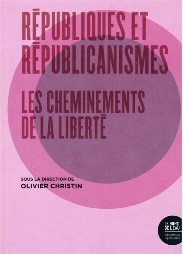 REPUBLIQUES ET REPUBLICANISMES - LES CHEMINS DE LA LIBERTE