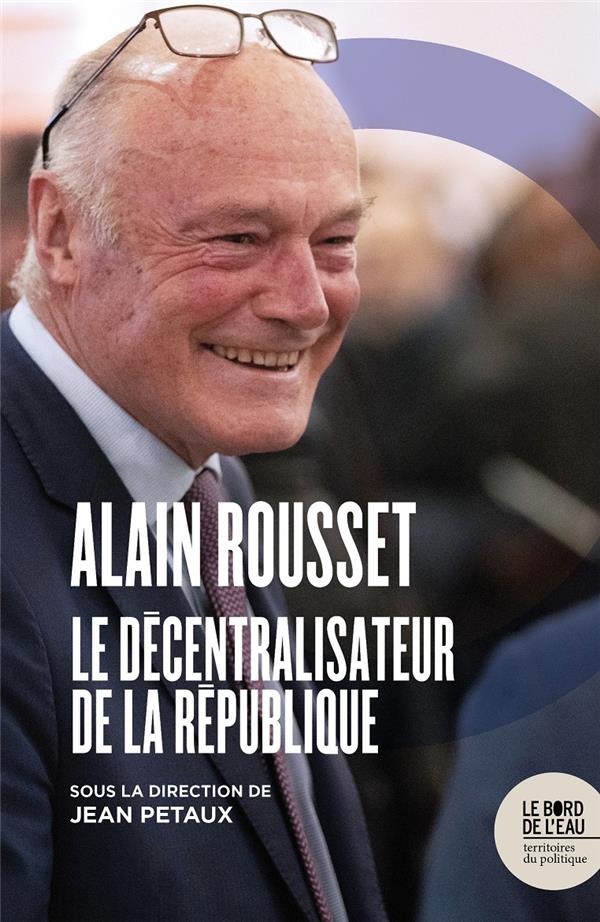 ALAIN ROUSSET - LE DECENTRALISATEUR DE LA REPUBLIQUE