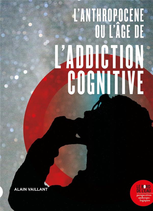 L'ANTHROPOCENE, OU L'AGE DE L'ADDICTION COGNITIVE