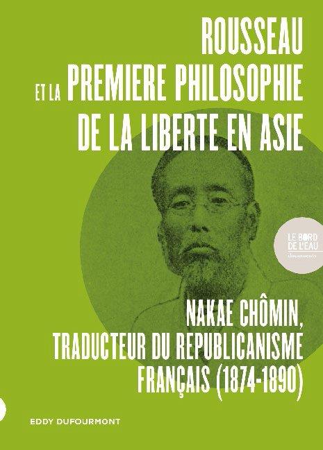 ROUSSEAU ET LA PREMIERE PHILOSOPHIE DE LA LIBERTE EN ASIE - NAKAE CHOMIN, TRADUCTEUR DU REPUBLICANIS