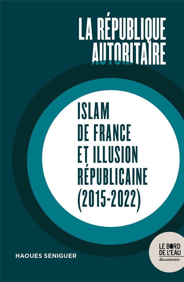 LA REPUBLIQUE AUTORITAIRE - ISLAM DE FRANCE ET ILLUSION REPUBLICAINE (2015-2022)