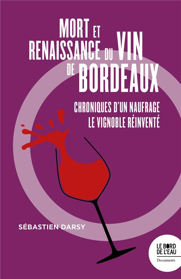 MORT ET NAISSANCE DU VIN DE BORDEAUX - CHRONIQUES D'UN NAUFRAGE/LE VIGNOBLE REINVENTE