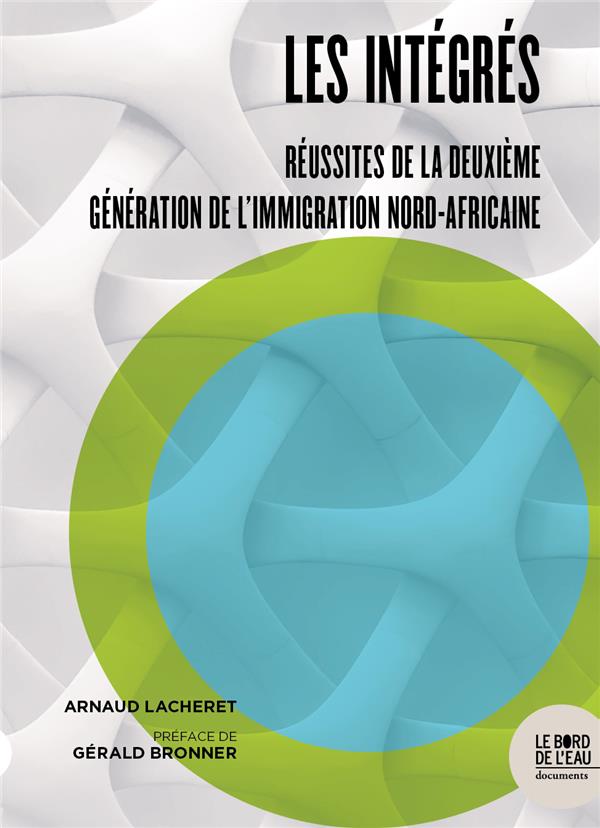 LES INTEGRES - REUSSITES DE LA DEUXIEME GENERATION DE L IMMIGRATION NORD-AFRICAINE