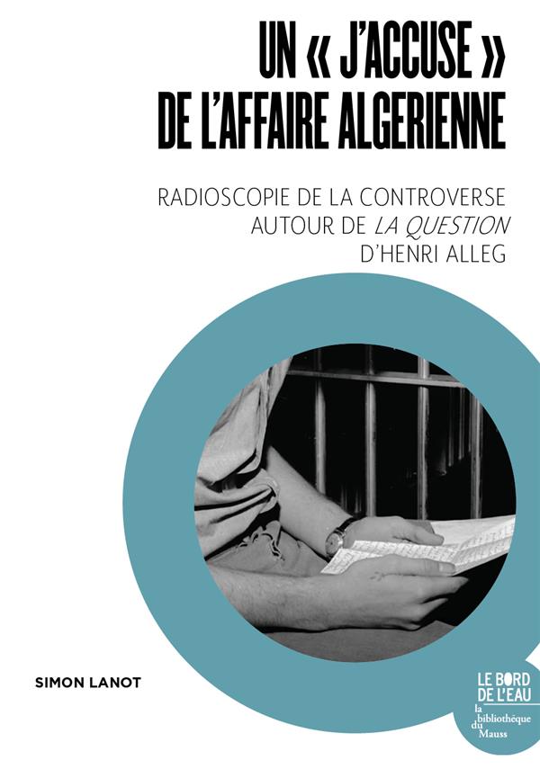 UN J ACCUSE DE L AFFAIRE ALGERIENNE - RADIOSCOPIE DE LA CONTROVERSE AUTOUR DE LA QUESTION D HENR