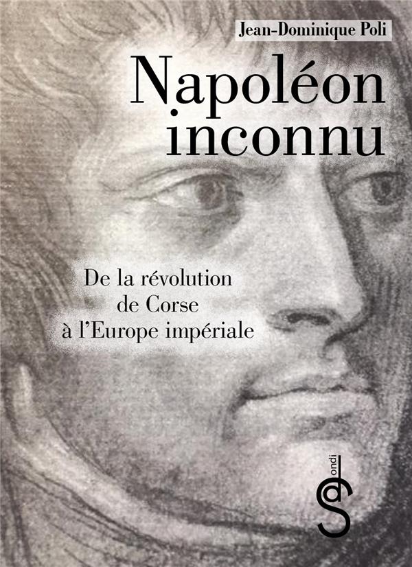 NAPOLEON INCONNU - DE LA REVOLUTION DE CORSE A L'EUROPE IMPERIALE