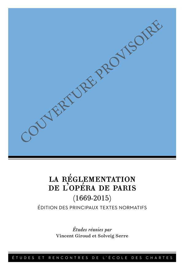 LA REGLEMENTATION DE L'OPERA DE PARIS (1669-2019). EDITION DES PRINCI PAUX TEXTES NORMATIFS