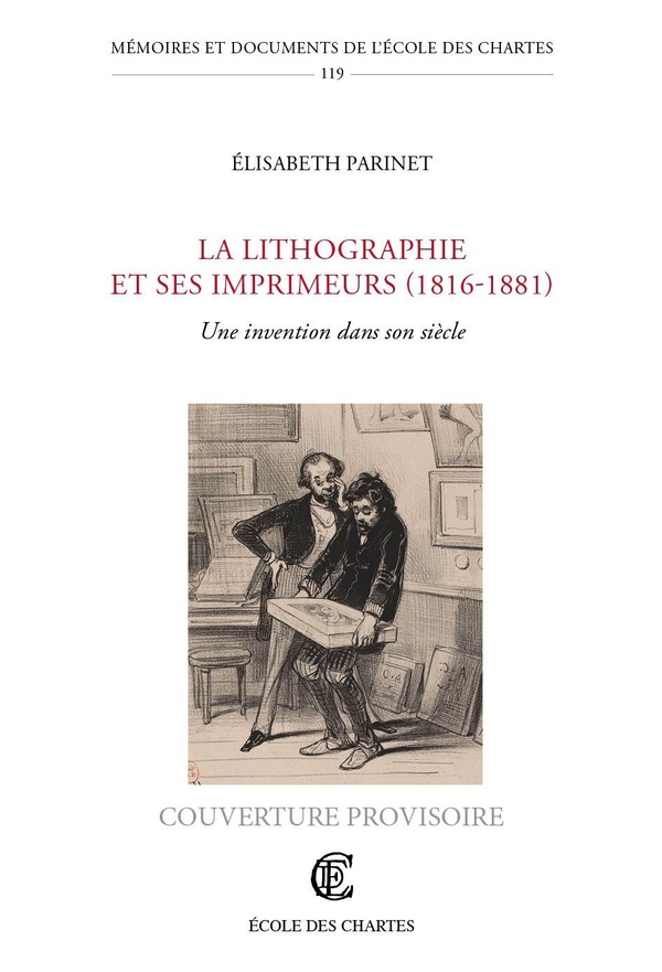 LA LITHOGRAPHIE ET SES IMPRIMEURS (1816-1881) - UNE INVENTION DANS SON SIECLE