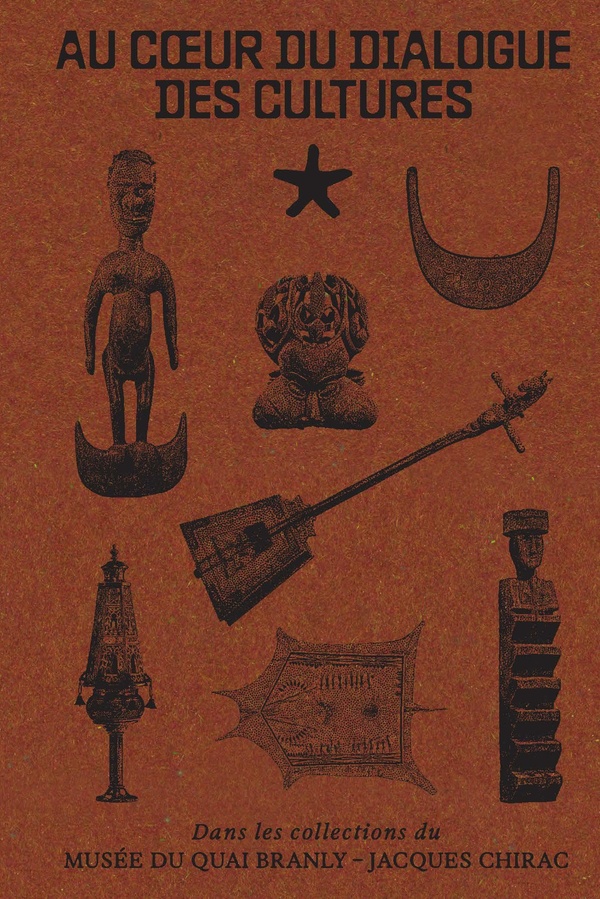 AU COEUR DU DIALOGUE DES CULTURES - DANS LES COLLECTIONS DU MUSEE DU QUAI BRANLY JACQUES CHIRAC