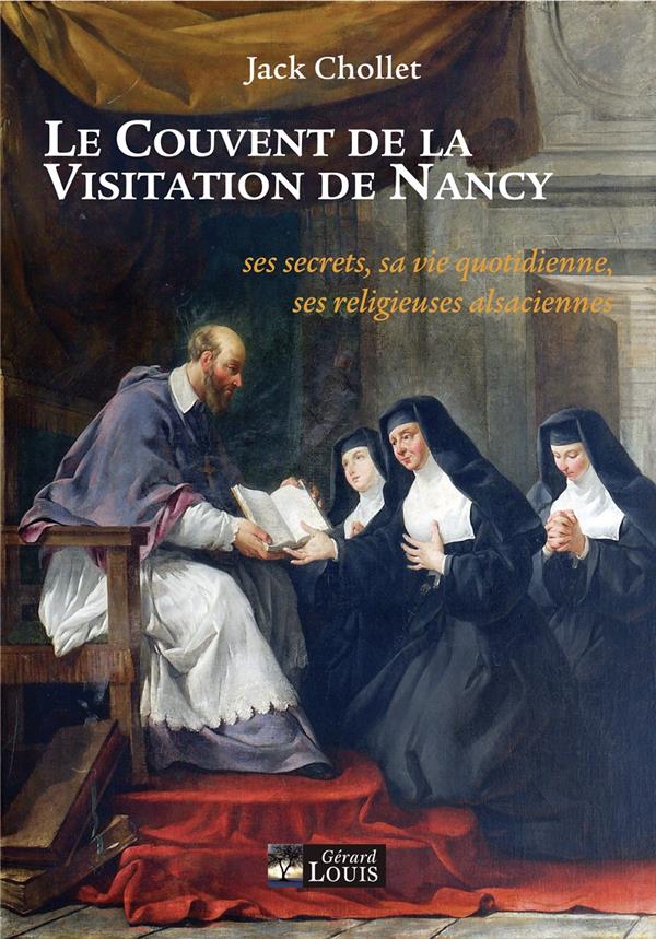 LE COUVENT DE LA VISITATION DE NANCY - SES SECRETS, SA VIE QUOTIDIENNE, SES RELIGIEUSES ALSACIENNES
