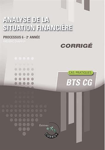 ANALYSE DE LA SITUATION FINANCIERE - CORRIGE - PROCESSUS 6 - 2E ANNEE DU BTS CG. CAS PRATIQUES