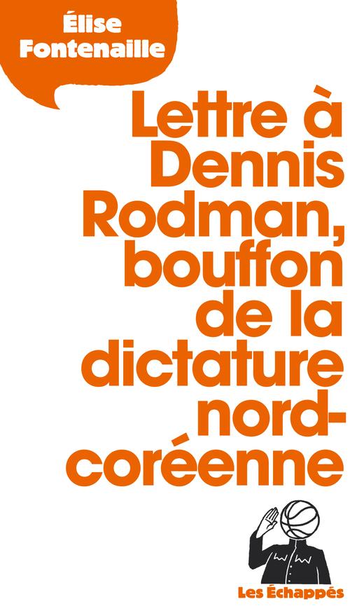 LETTRE A DENNIS RODMAN, BOUFFON DE LA DICTATURE NORD-COREENNE