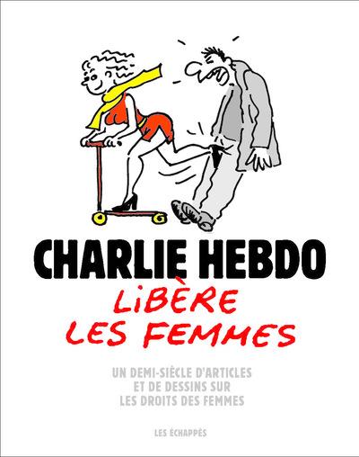 couverture du livre CHARLIE HEBDO LIBERE LES FEMMES - UN DEMI-SIECLE D'ARTICLES ET DE DESSINS