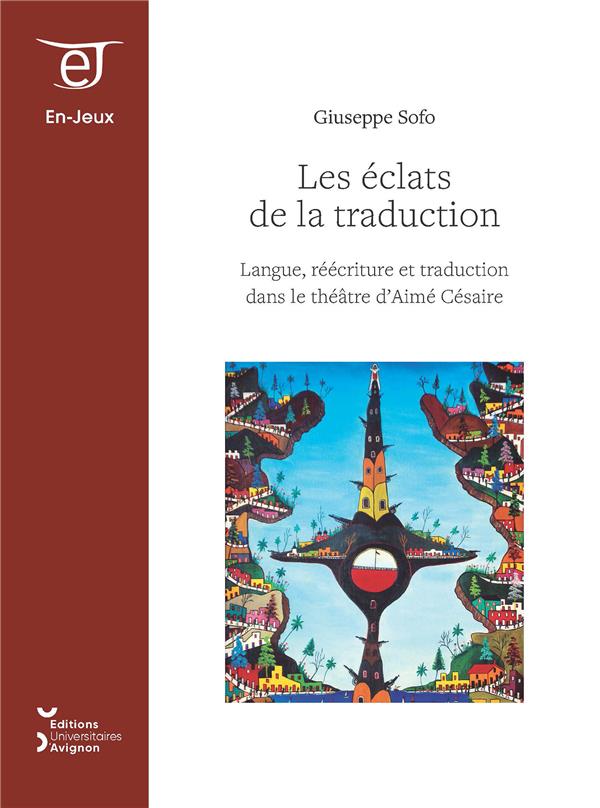 LES ECLATS DE LA TRADUCTION - LANGUE, REECRITURE ET TRADUCTION DANS LE THEATRE D'AIME CESAIRE