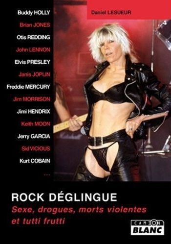ROCK DEGLINGUE SEXE, DROGUES, MORTS VIOLENTES ET TUTTI FRUTTI