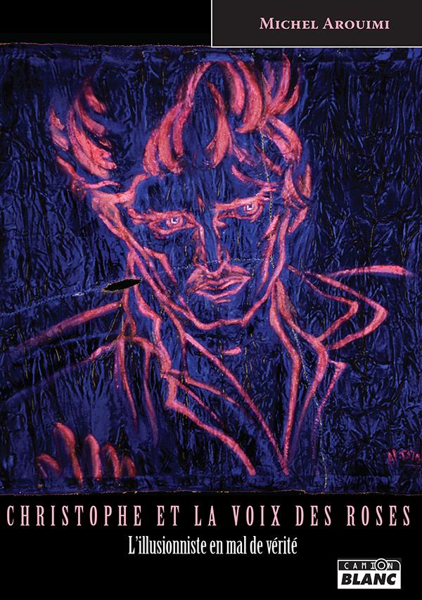 CHRISTOPHE ET LA VOIX DES ROSES UN ILLUSIONNISTE EN MAL DE VERITE