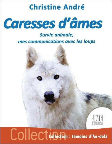 CARESSES D'AMES - SURVIE ANIMALE, MES COMMUNICATIONS AVEC LES LOUPS