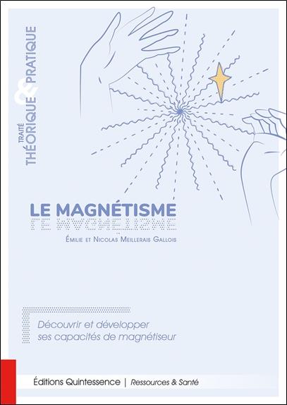 LE MAGNETISME - TRAITE THEORIQUE & PRATIQUE - DECOUVRIR ET DEVELOPPER SES CAPACITES DE MAGNETISEUR
