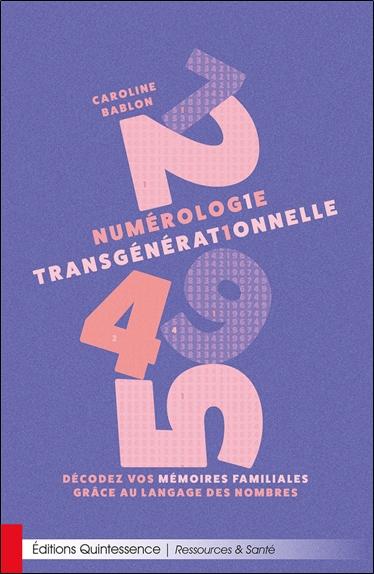 NUMEROLOGIE TRANSGENERATIONNELLE - DECODEZ VOS MEMOIRES FAMILIALES GRACE AU LANGAGE DES NOMBRES